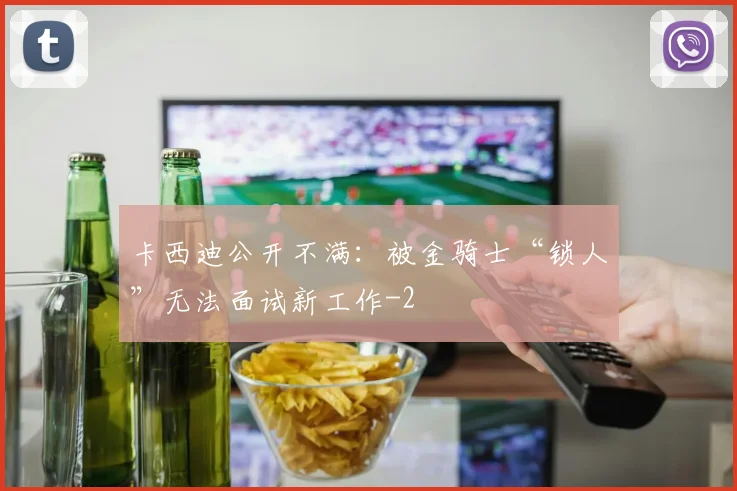 卡西迪公开不满：被金骑士“锁人”无法面试新工作