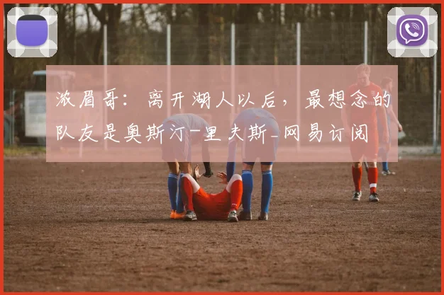 浓眉哥：离开湖人以后，最想念的队友是奥斯汀-里夫斯_网易订阅