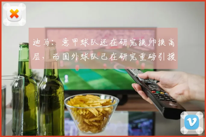 迪马：意甲球队还在研究换帅换高层，而国外球队已在研究重磅引援
