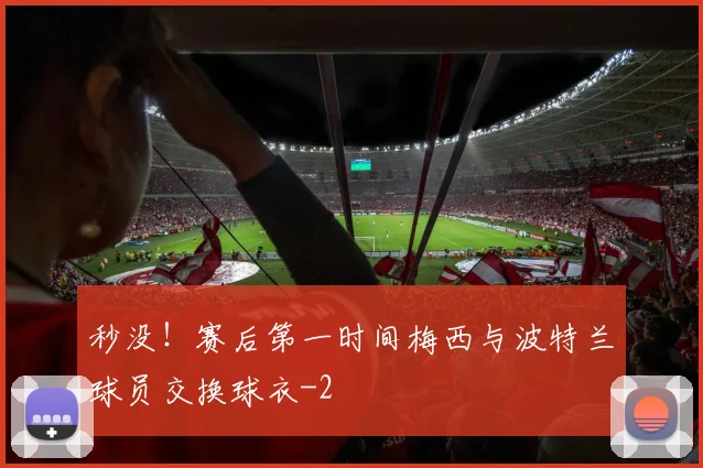 秒没！赛后第一时间梅西与波特兰球员交换球衣