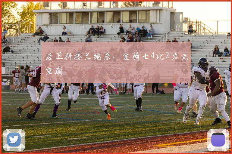 后卫科格兰绝杀，金骑士4比2力克雪崩
