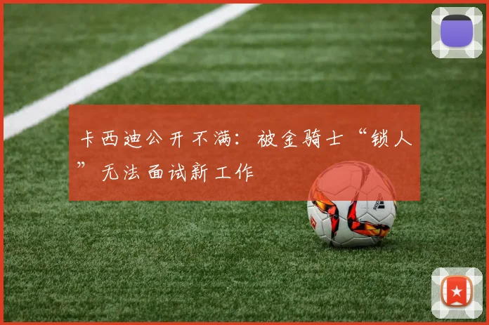 卡西迪公开不满：被金骑士“锁人”无法面试新工作